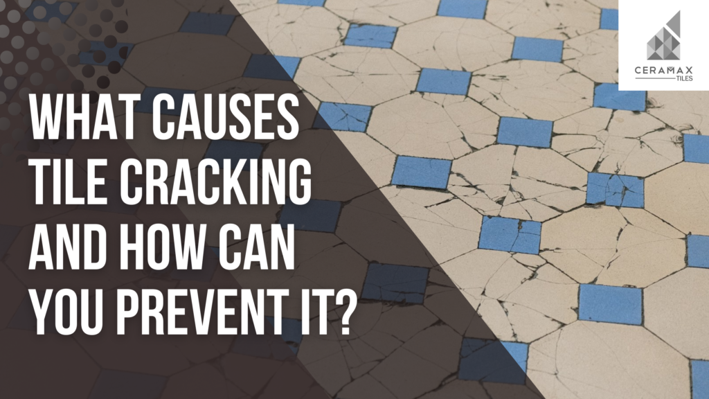 What-Causes-Tile-Cracking-and-How-Can-You-Prevent-It
