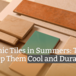Ceramic Tiles in Summers: Tips to Keep Them Cool and Durable